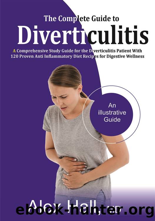The Complete Guide to Diverticulitis: A Comprehensive Study Guide for The Diverticulitis Patient With 120 Proven Anti-Inflammatory Diet Recipes for Digestive Wellness by Hall MD Alex