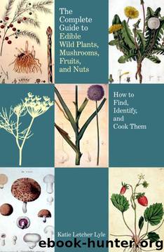 The Complete Guide to Edible Wild Plants, Mushrooms, Fruits, and Nuts, 2nd: How to Find, Identify, and Cook Them (Guide to Series) by Katie Letcher Lyle