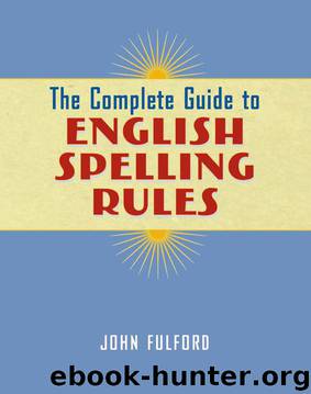 The Complete Guide to English Spelling Rules by John J Fulford