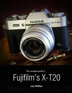 The Complete Guide to Fujifilm's X-t20 by Tony Phillips