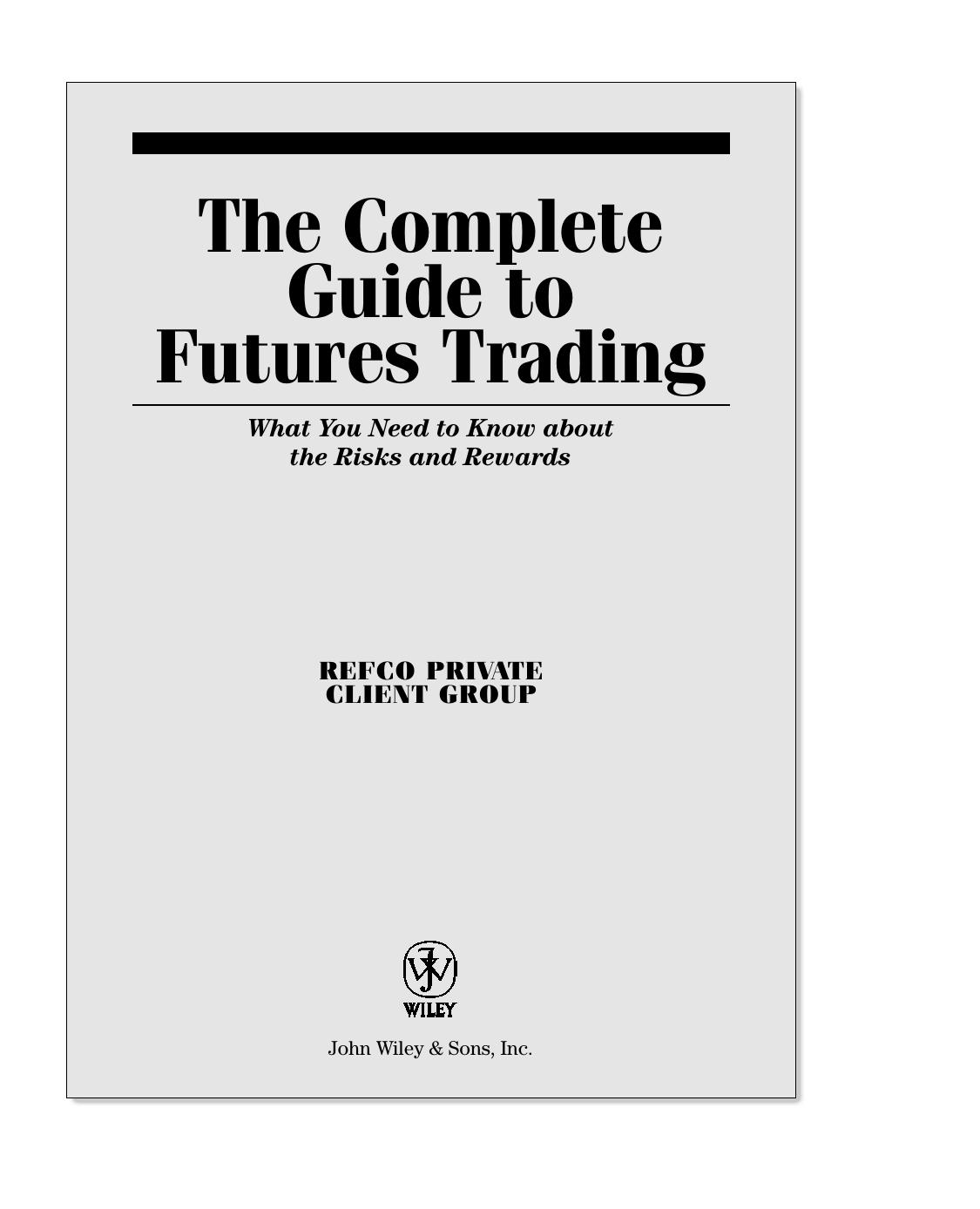 The Complete Guide to Futures Trading: What You Need to Know About the Risks and Rewards by Refco Private Client Group