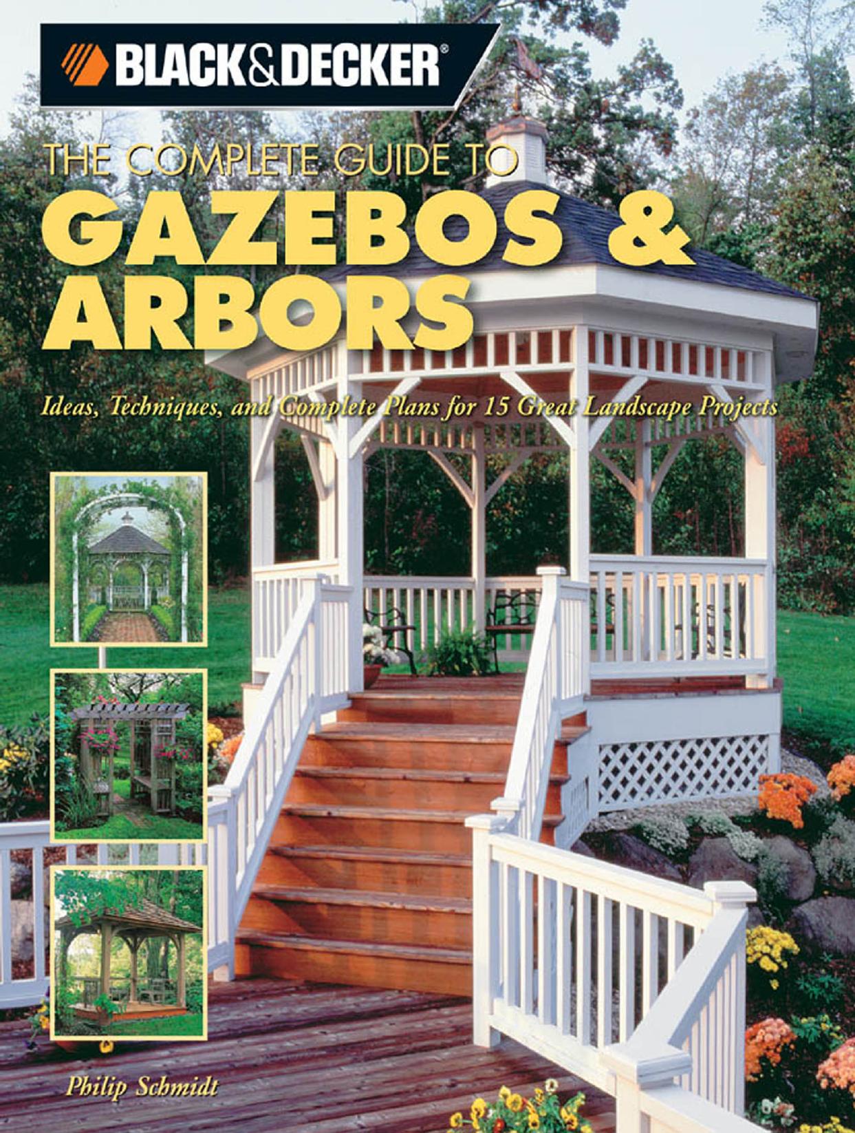 The Complete Guide to Gazebos & Arbors: Ideas, Techniques And Complete Plans for 15 Great Landscape Projects by Phil Schmidt