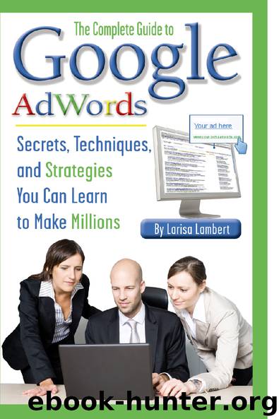 The Complete Guide to Google AdWords: Secrets, Techniques, and Strategies You Can Learn to Make Millions by Larisa Lambert