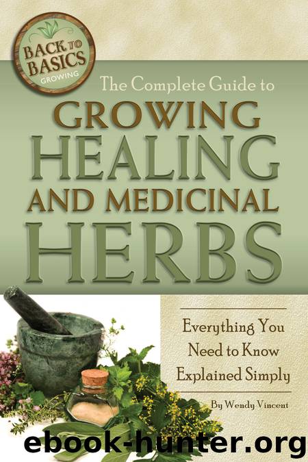 The Complete Guide to Growing Healing and Medicinal Herbs by Wendy Vincent