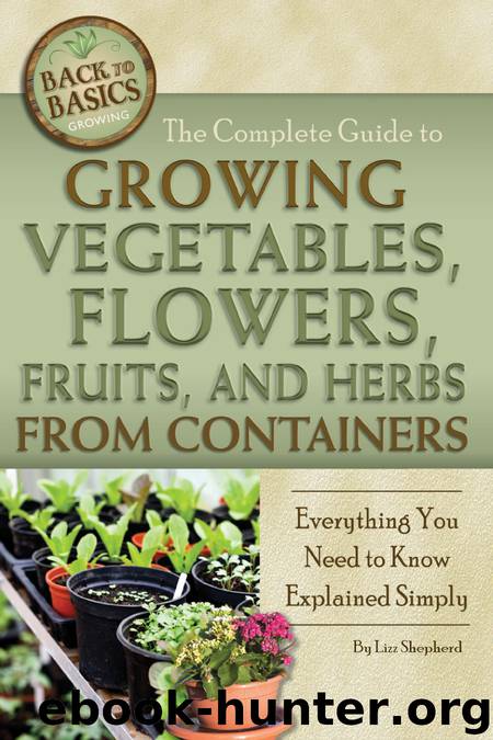 The Complete Guide to Growing Vegetables, Flowers, Fruits, and Herbs from Containers by Lizz Shepherd