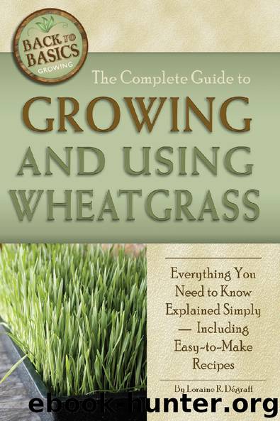 The Complete Guide to Growing and Using Wheatgrass: Everything You Need to Know Explained Simply — Including Easy-to-Make Recipes by Loraine R. Dégraff