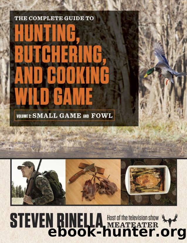 The Complete Guide to Hunting, Butchering, and Cooking Wild Game: Small Game and Fowl by Steven Rinella & John Hafner