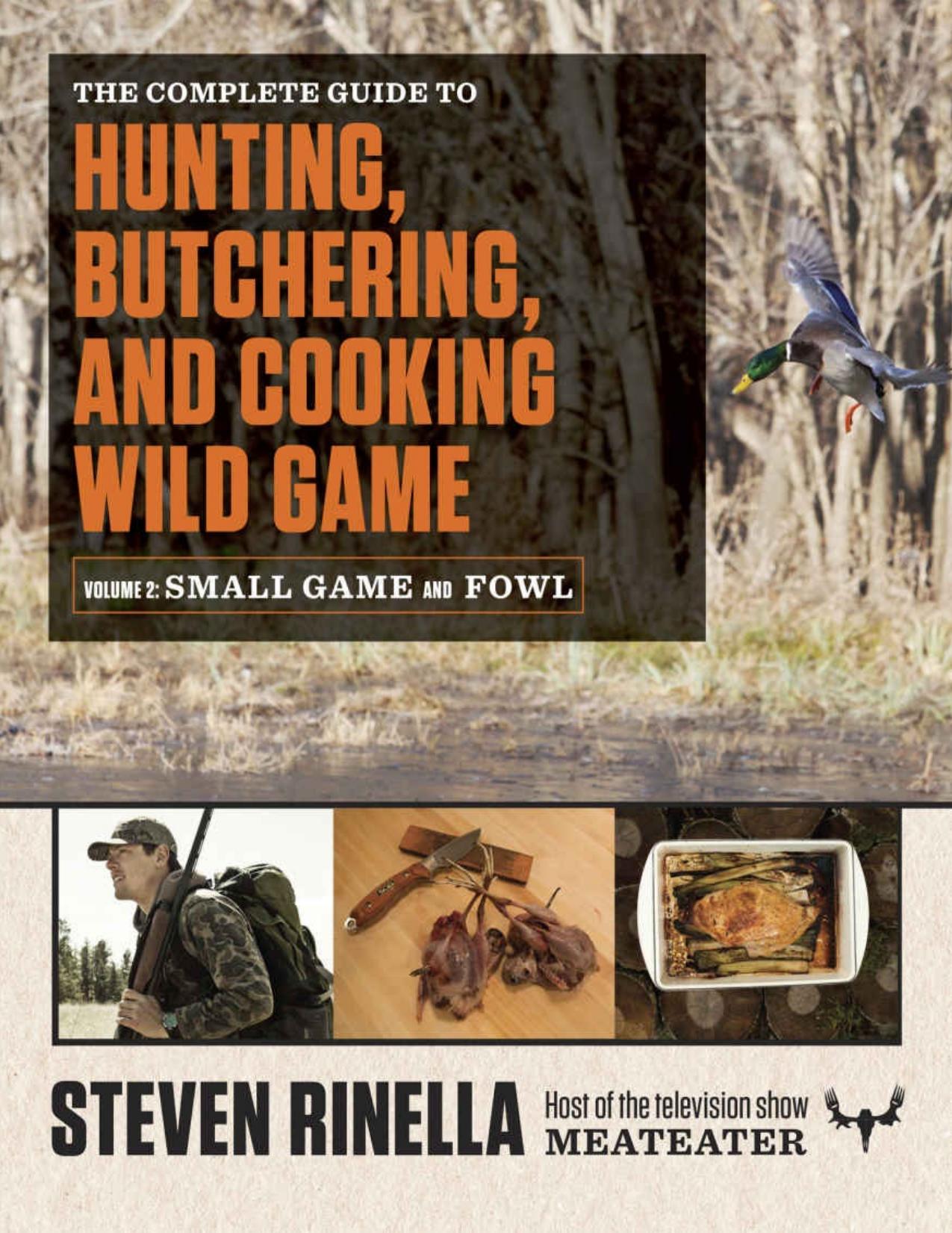The Complete Guide to Hunting, Butchering, and Cooking Wild Game: Volume 2: Small Game and Fowl by Steven Rinella