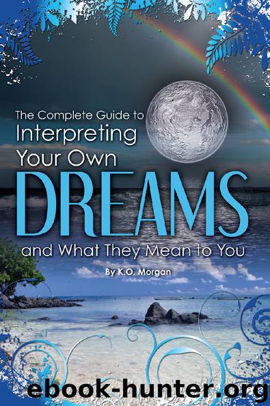 The Complete Guide to Interpreting Your Own Dreams and What They Mean to You by K.O. Morgan