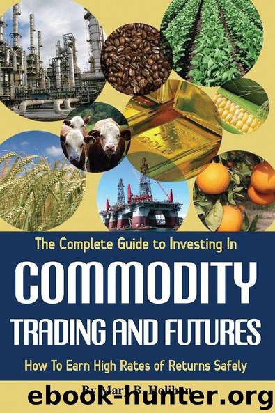 The Complete Guide to Investing in Commodity Trading and Futures by Mary B. Holihan