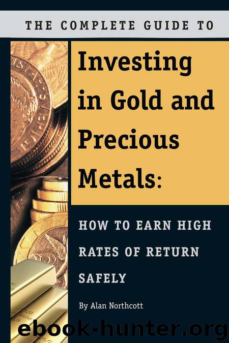 The Complete Guide to Investing in Gold and Precious Metals: How to Earn High Rates of Return Safely by Northcott Alan
