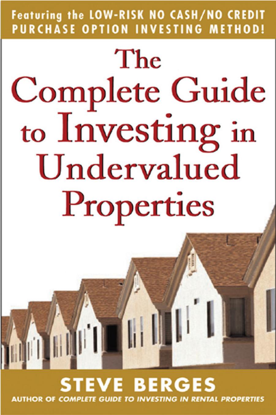 The Complete Guide to Investing in Undervalued Properties by Steve Berges