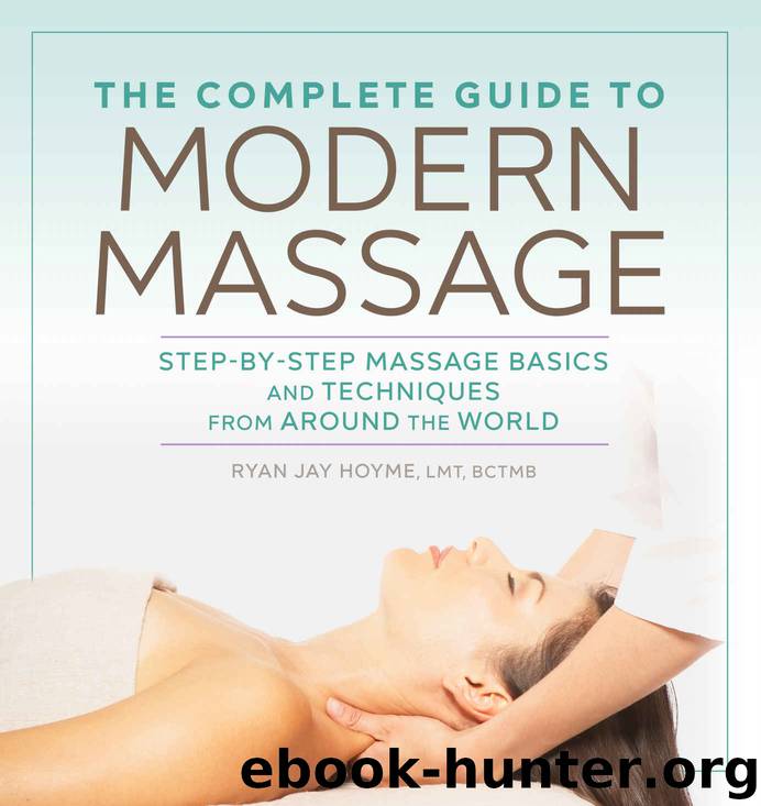 The Complete Guide to Modern Massage: Step-by-Step Massage Basics and Techniques from Around the World by Jay Hoyme LMT BCTMB Ryan