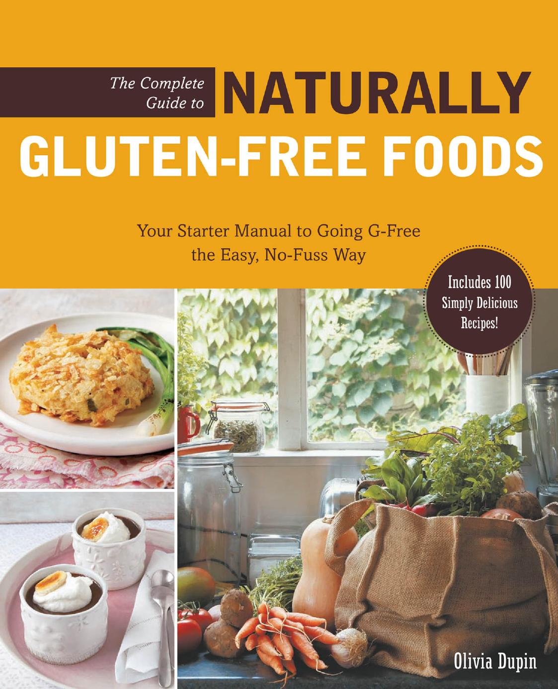 The Complete Guide to Naturally Gluten-Free Foods: Your Starter Manual to Going G-Free the Easy, No-Fuss Way-Includes 100 Simply Delicious Recipes! by Olivia Dupin