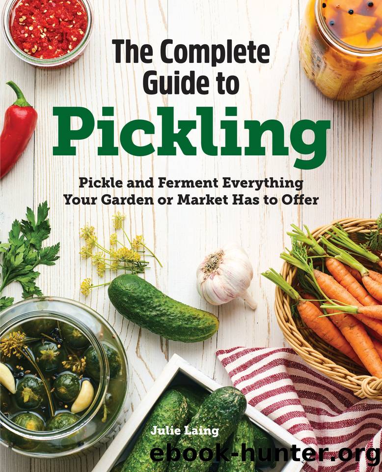 The Complete Guide to Pickling: Pickle and Ferment Everything Your Garden or Market Has to Offer by Laing Julie