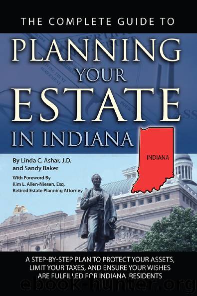 The Complete Guide to Planning Your Estate In Indiana: A Step-By-Step Plan to Protect Your Assets, Limit Your Taxes, and Ensure Your Wishes Are Fulfilled for Indiana Residents by Linda C. Ashar