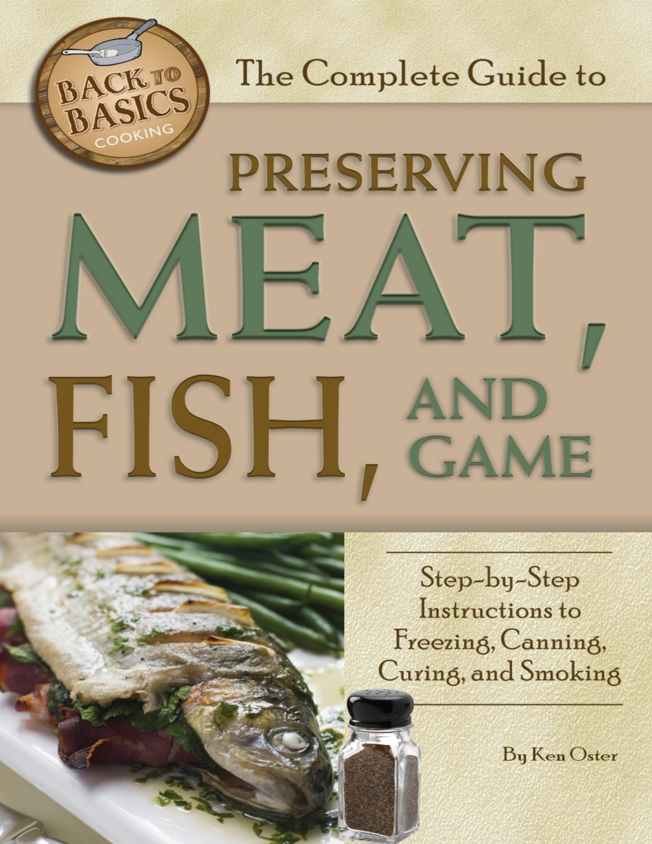 The Complete Guide to Preserving Meat, Fish, and Game: Step-By-Step Instructions to Freezing, Canning, Curing, and Smoking by Ken Oster