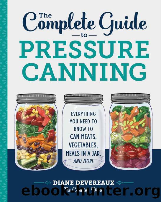 The Complete Guide to Pressure Canning: Everything You Need to Know to Can Meats, Vegetables, Meals in a Jar, and More by Diane Devereaux - The Canning Diva