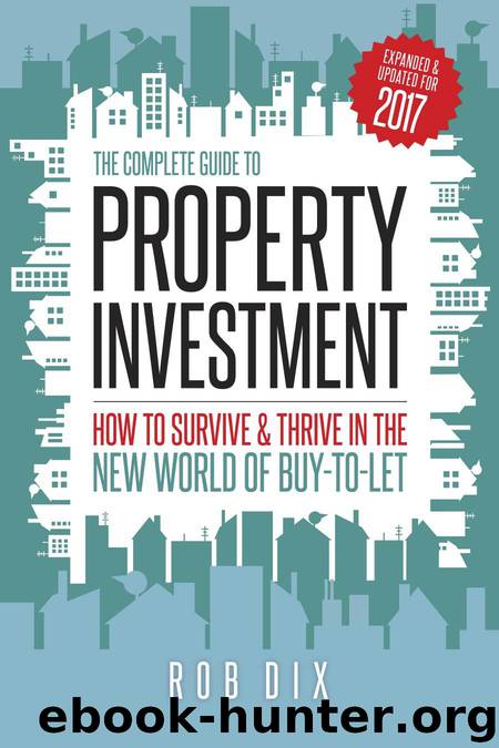 The Complete Guide to Property Investment: How to survive & thrive in the new world of buy-to-let by Rob Dix