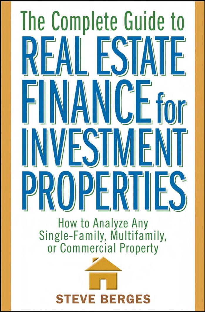 The Complete Guide to Real Estate Finance for Investment Properties: How to Analyze Any Single-Family, Multifamily, or Commercial Property by Berges S