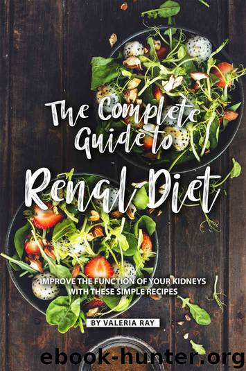 The Complete Guide to Renal Diet: Improve the Function of Your Kidneys with These Simple Recipes by Valeria Ray