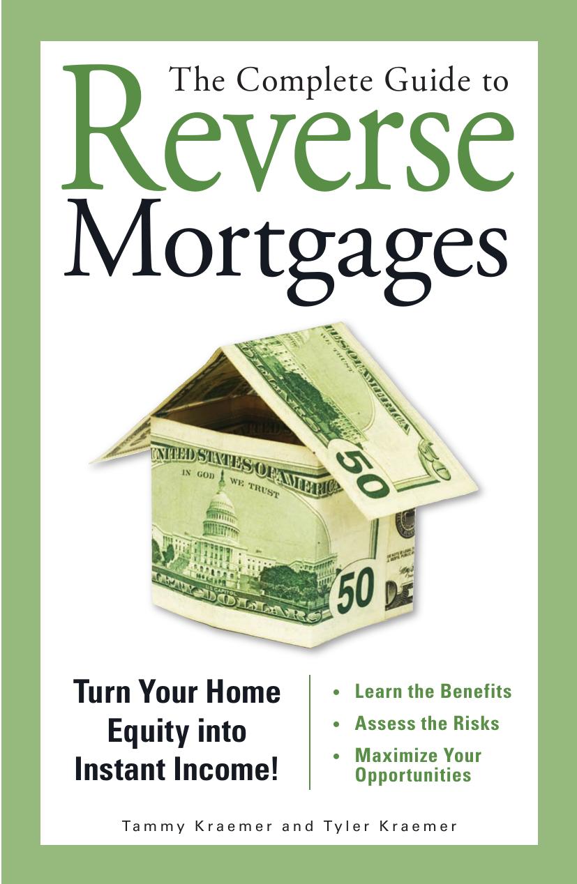 The Complete Guide to Reverse Mortgages: Turn Your Home Equity into Instant Income! by Tyler Kraemer Tammy Kraemer