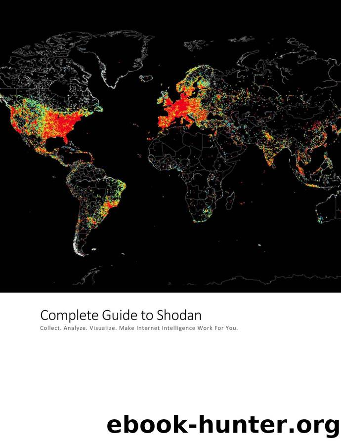The Complete Guide to Shodan: Collect. Analyze. Visualize. Make Internet Intelligence Work For You. by John Matherly