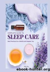 The Complete Guide to Sleep Care: Best Practices for a Restful and Happier You by Kiki Ely