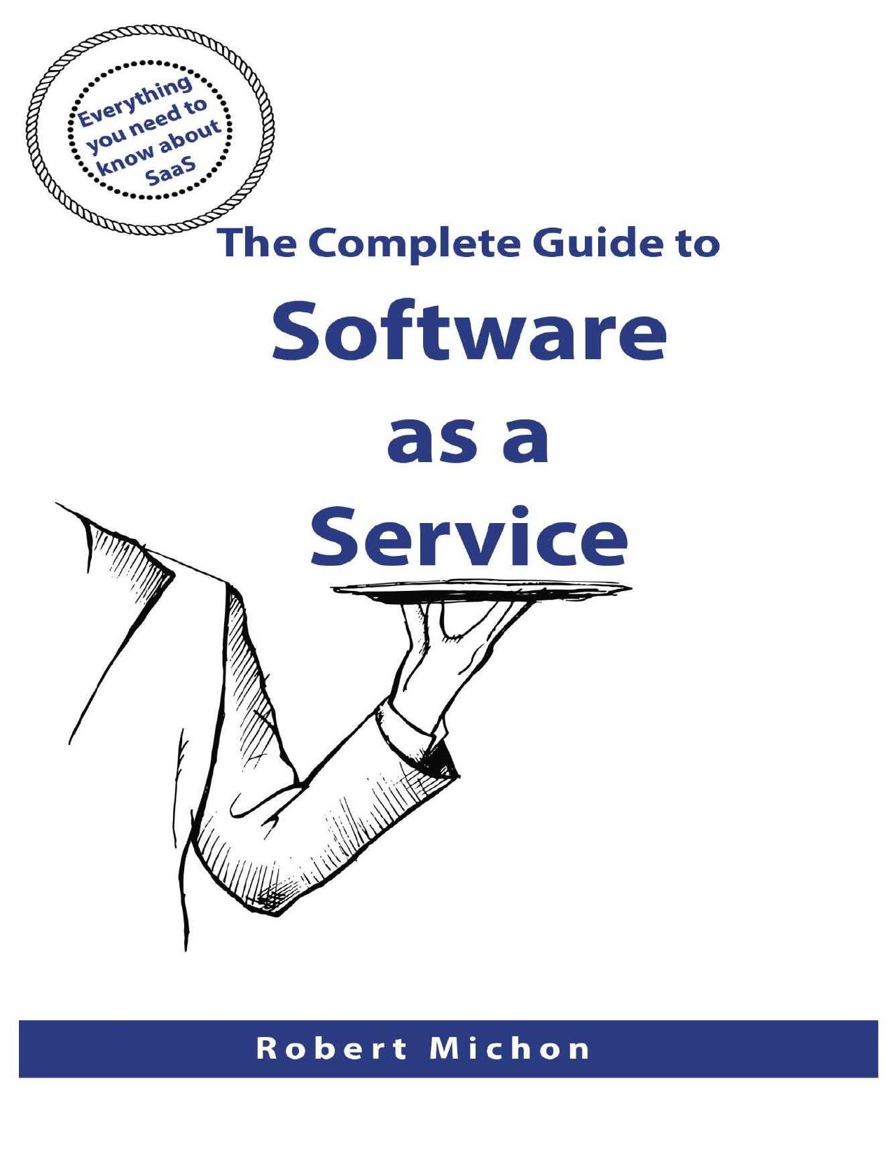 The Complete Guide to Software as a Service: Everything you need to know about SaaS by Robert Michon