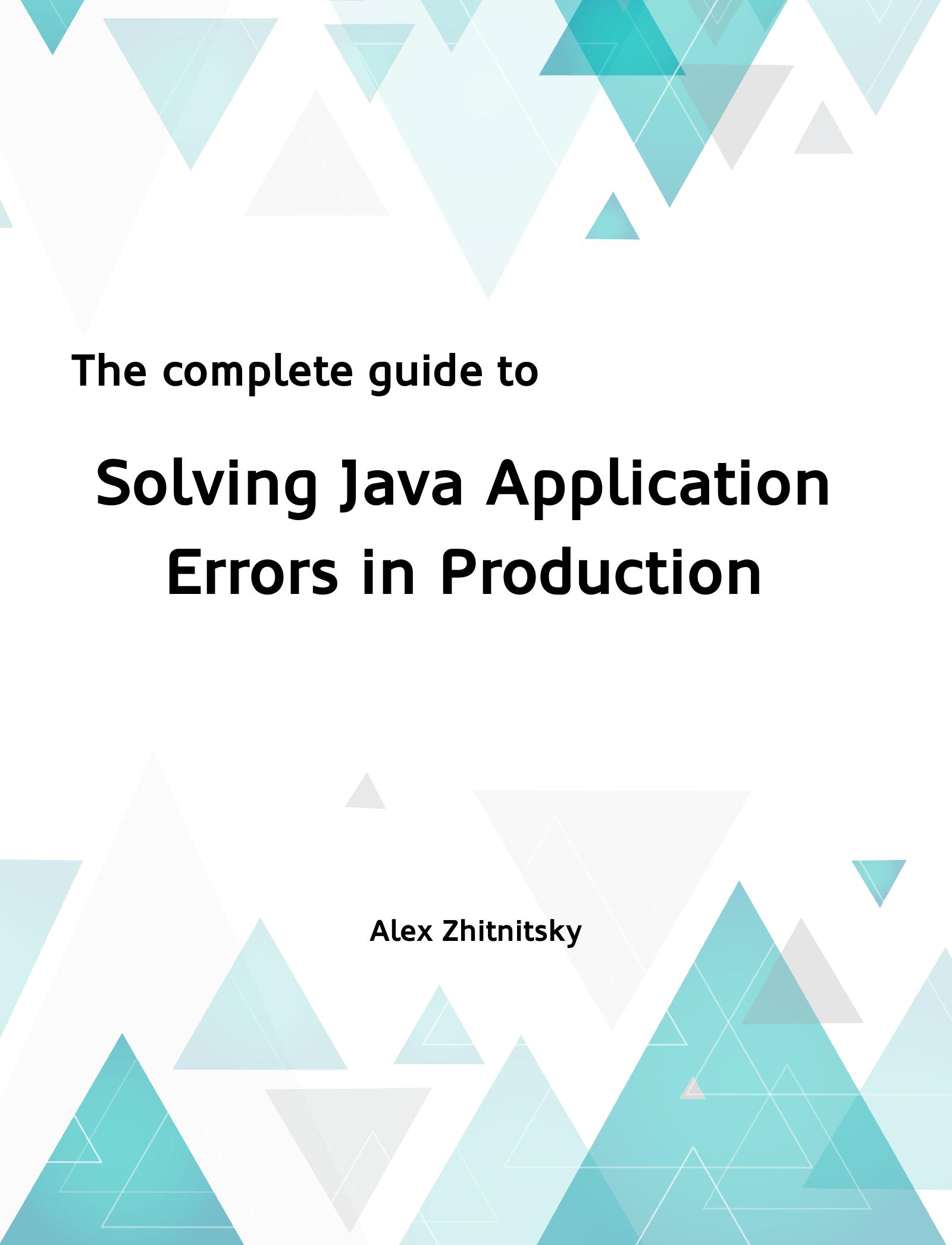 The Complete Guide to Solving Java Application Errors in Production by Unknown