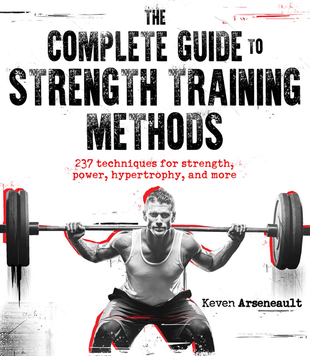 The Complete Guide to Strength Training Methods by Keven Arseneault
