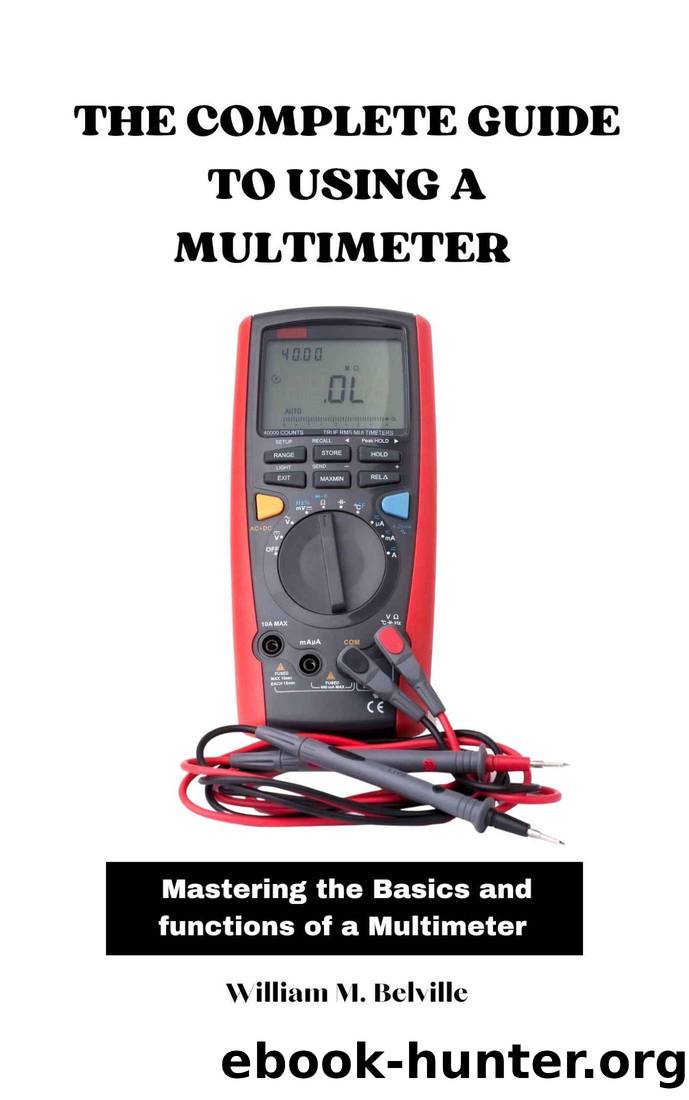 The Complete Guide to Using a Multimeter: Mastering the Basics and Functions of a Multimeter by William M Belville