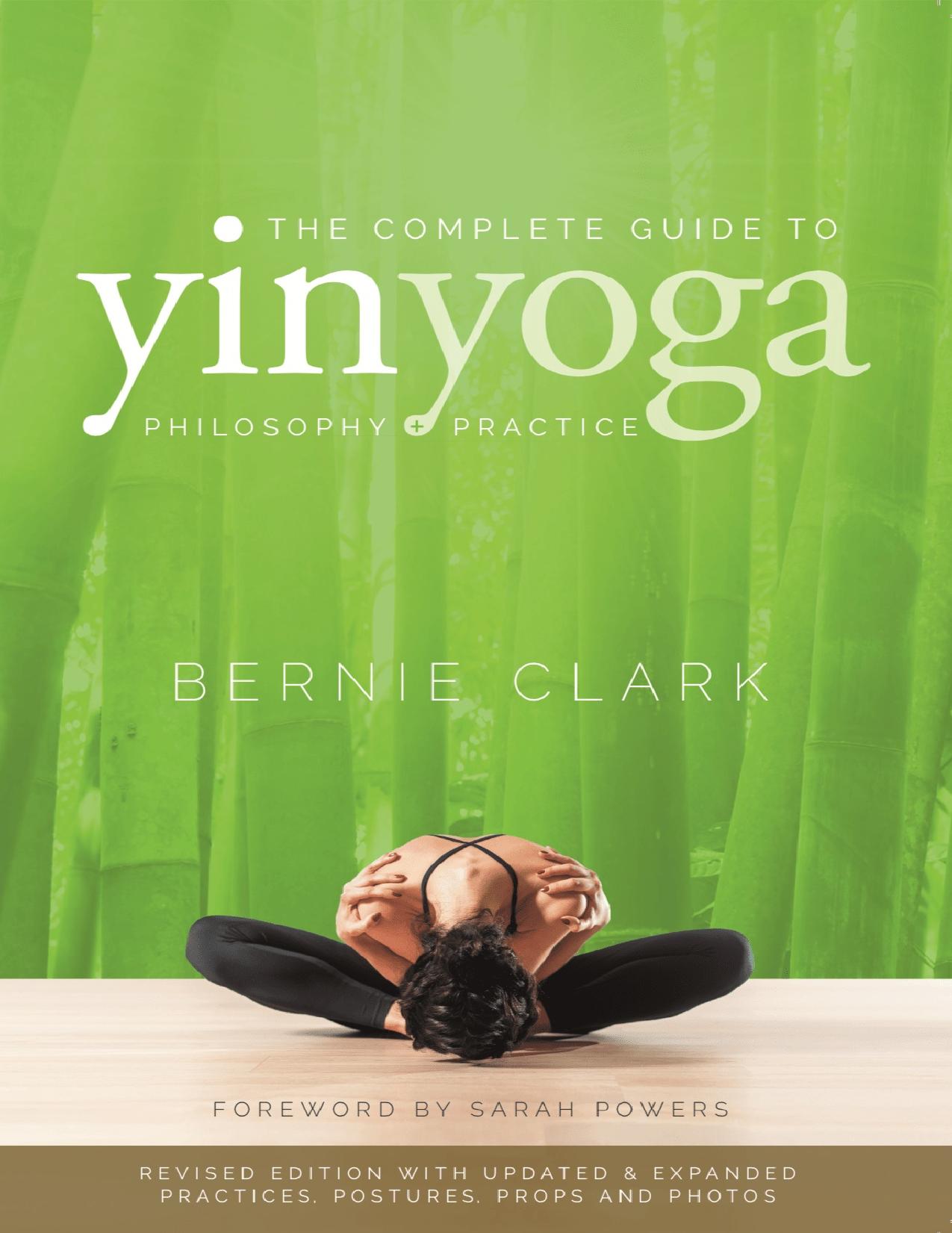 The Complete Guide to Yin Yoga The Philosophy and Practice of Yin Yoga by Clark Bernie; Powers Sarah;