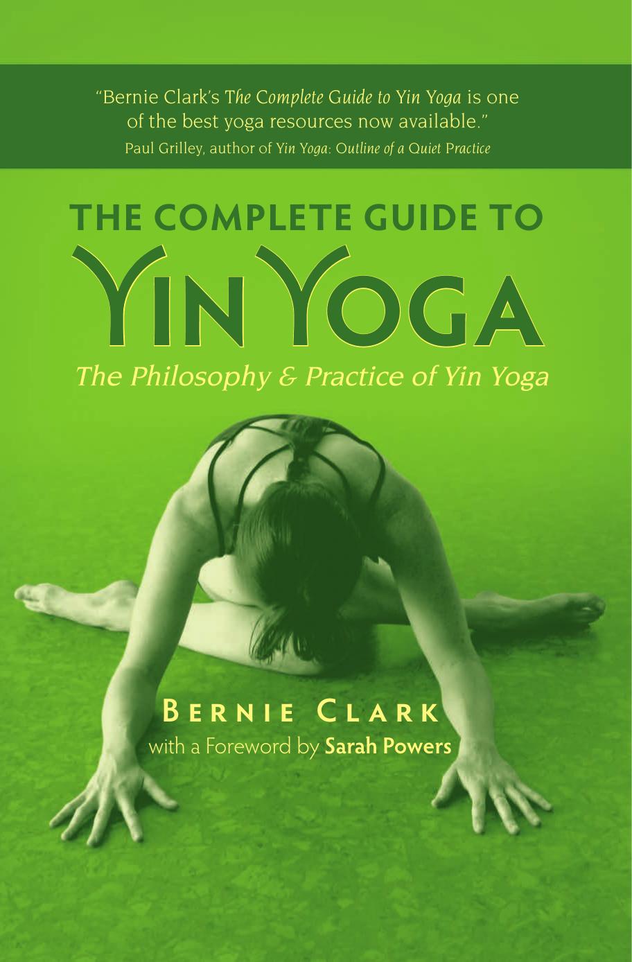 The Complete Guide to Yin Yoga: The Philosophy and Practice of Yin Yoga by Bernie Clark