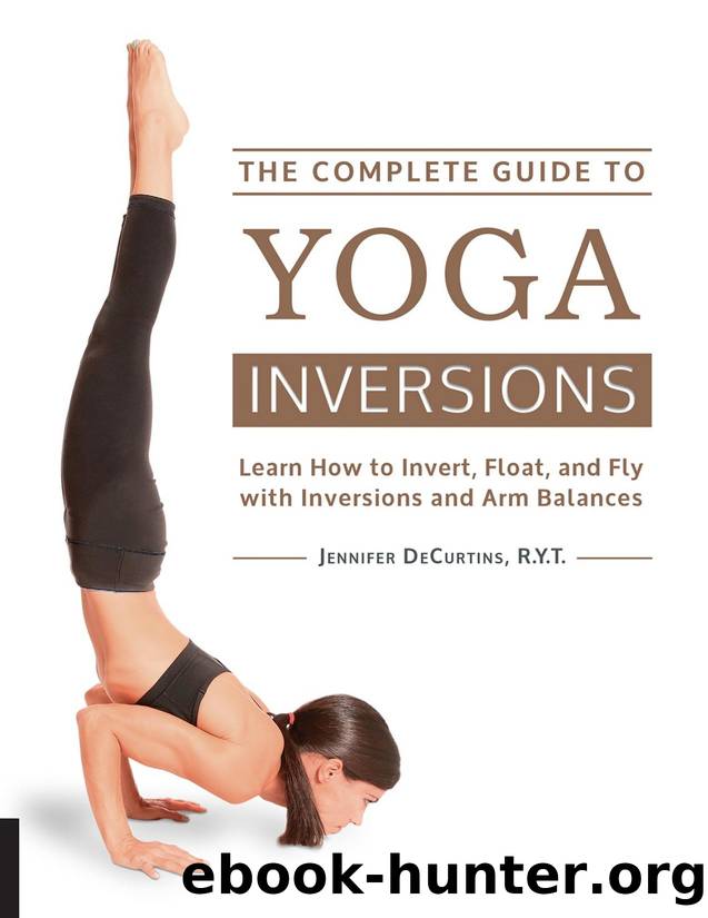 The Complete Guide to Yoga Inversions: Learn How to Invert, Float, and Fly with Inversions and Arm Balances - PDFDrive.com by Jennifer DeCurtins