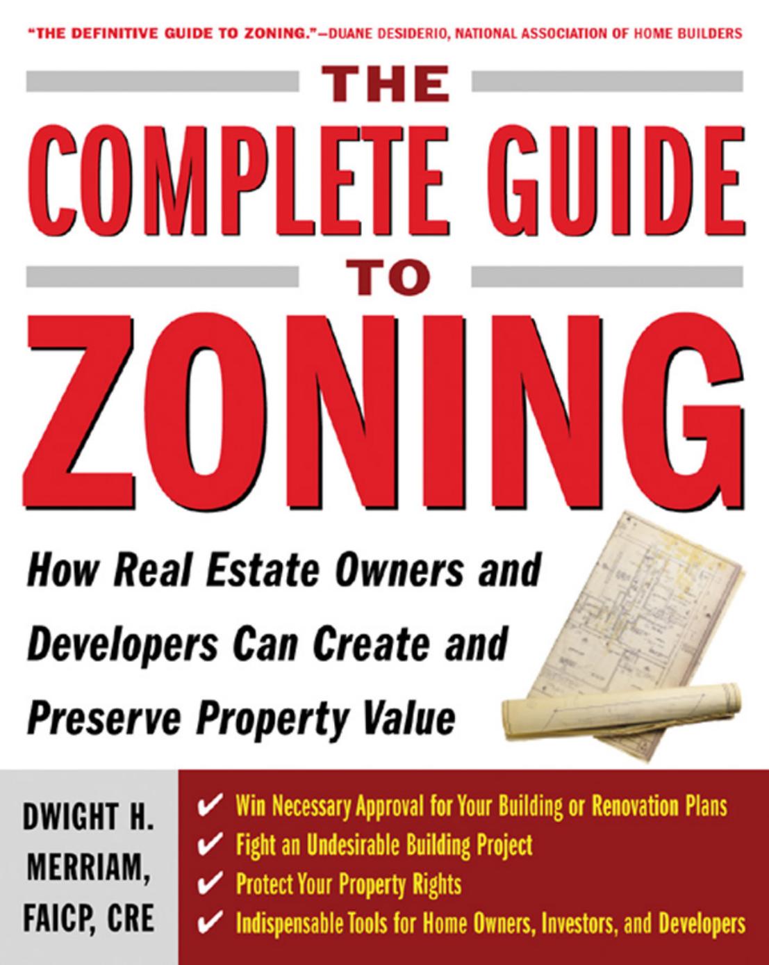 The Complete Guide to Zoning: How to Navigate the Complex and Expensive Maze of Zoning, Planning, Environmental, and Land-Use Law by Dwight Merriam
