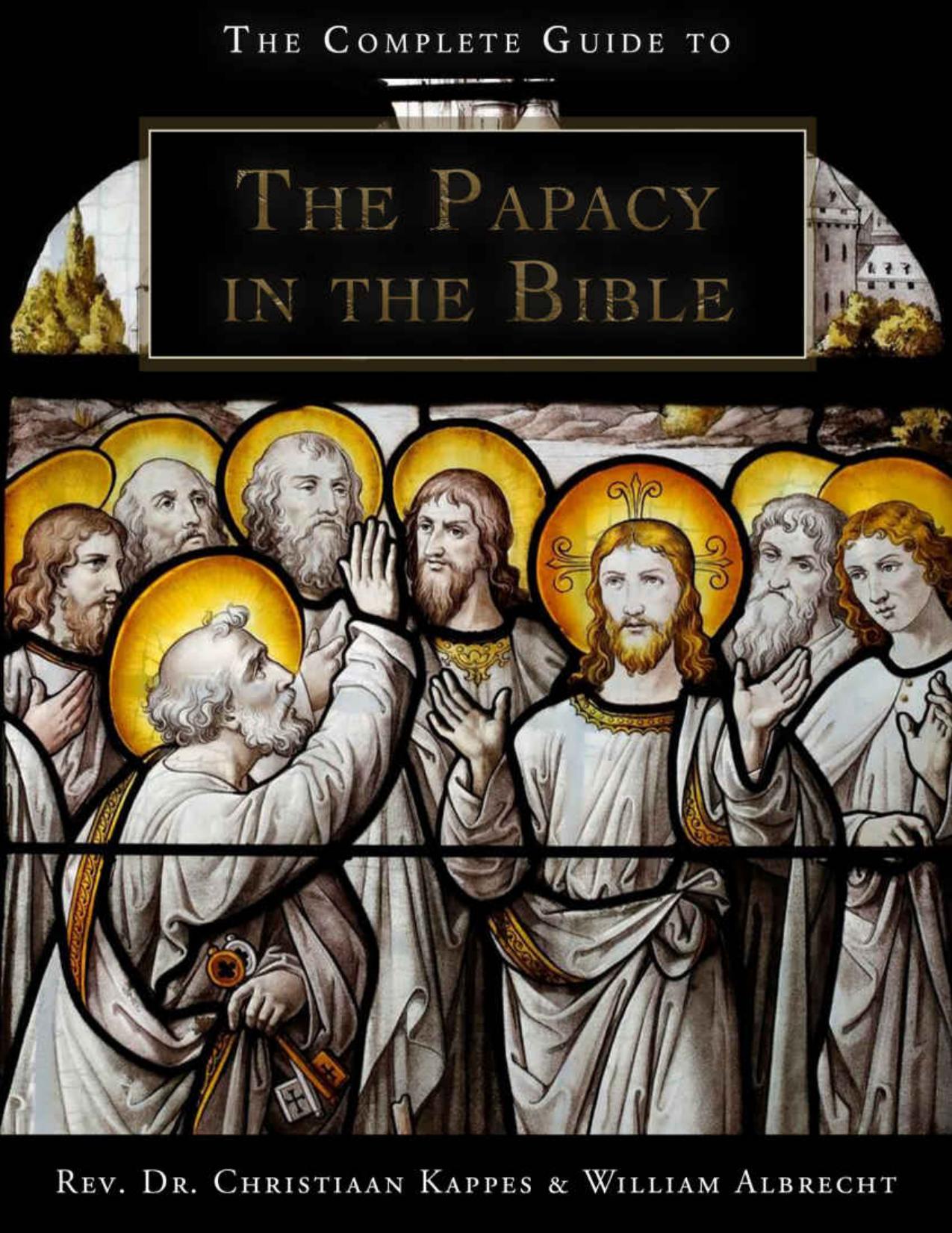 The Complete Guide to the Papacy in the Bible by Christiaan Kappes William Albrecht