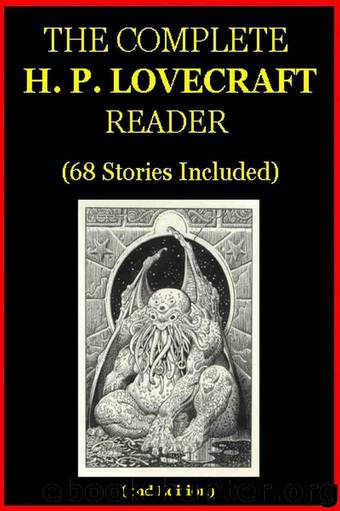 The Complete H. P. LOVECRAFT Reader (68 Stories Included) by H. P. Lovecraft