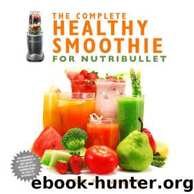 The Complete Healthy Smoothie for Nutribullet by Jason Manheim