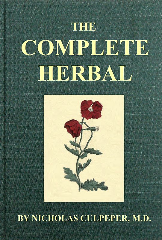 The Complete Herbal / To which is now added, upwards of one hundred additional / herbs, with a display of their medicinal and occult / qualities physically applied to the cure of all disorders / incident to mankind: to which are now first annexed, the / English physician enlarged, and key to Physic.