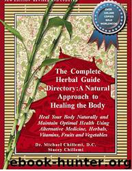 The Complete Herbal Guide Directory: A Natural Approach to Healing the Body and Maintaining Optimal Health Using Herbal Supplements, Vitamins, Minerals, Fruits, Vegetables and Alternative Medicine by Dr. Michael Chillemi & Stacey Chillemi