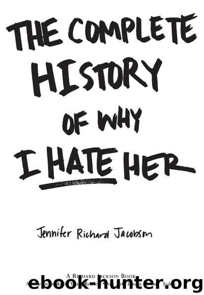 The Complete History of Why I Hate Her by Jennifer Richard Jacobson