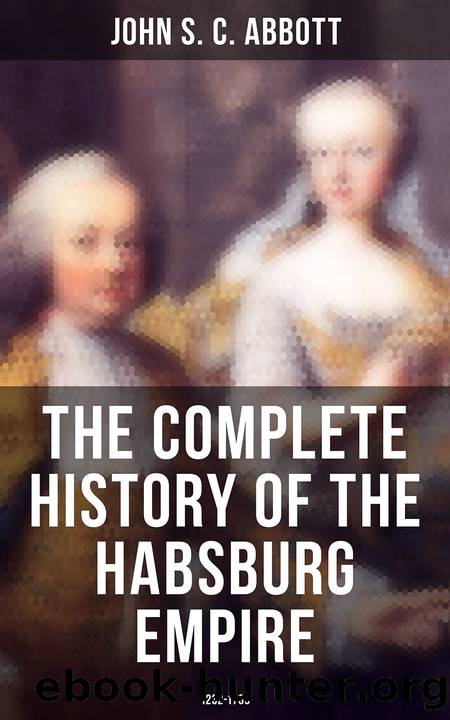 The Complete History of the Habsburg Empire: 1232-1789 by John S. C. Abbott