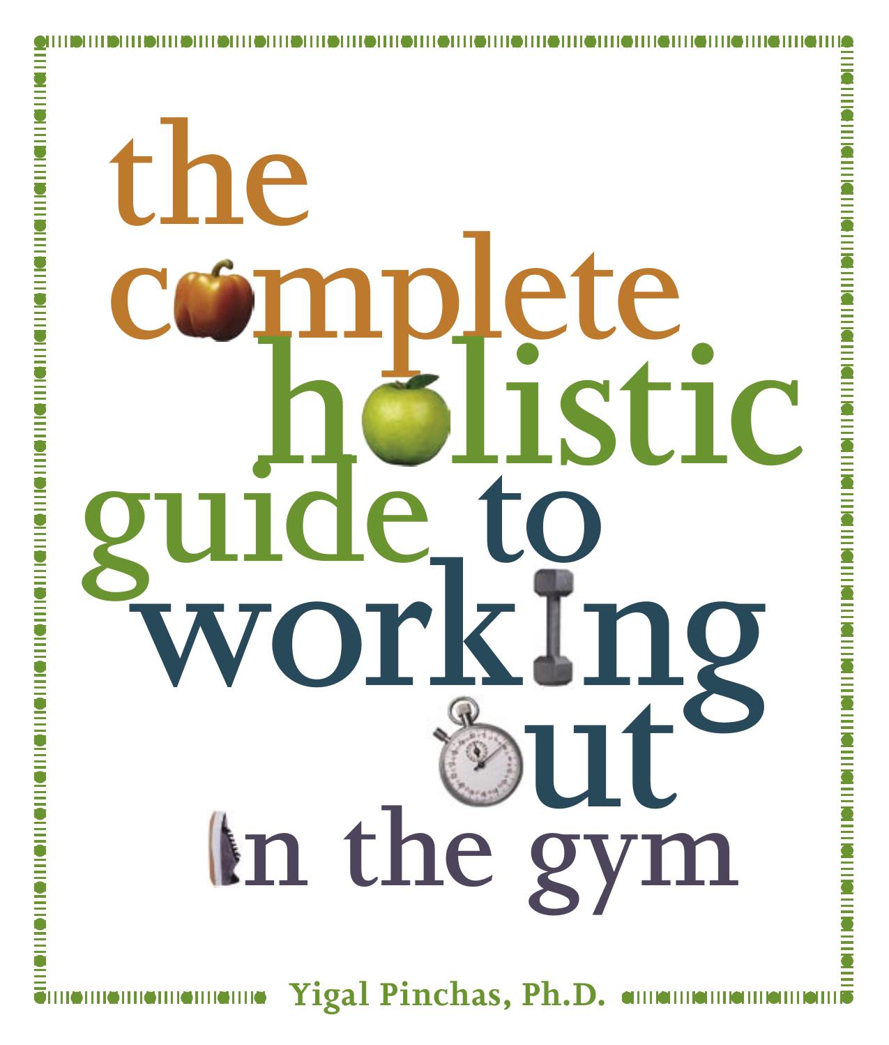 The Complete Holistic Guide to Working Out in the Gym by Yigal Pinchas