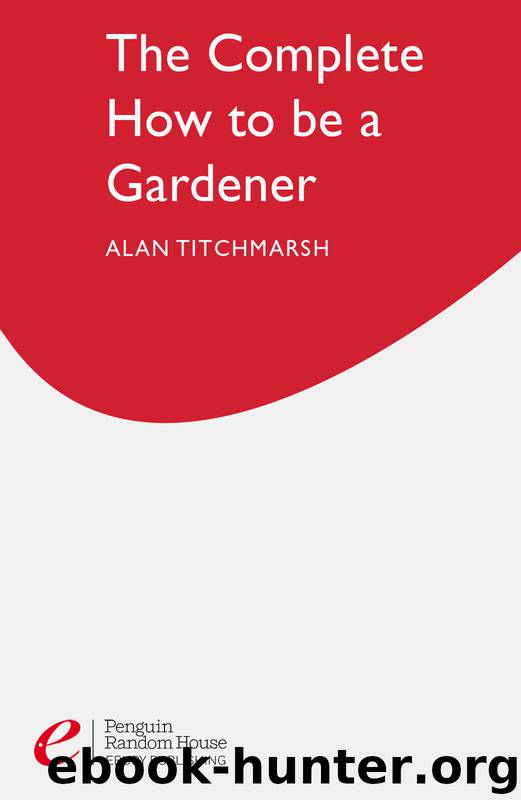 The Complete How to Be a Gardener by Alan Titchmarsh