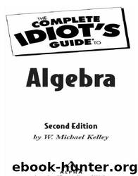 The Complete Idiot's Guide to Algebra by W. Michael Kelley