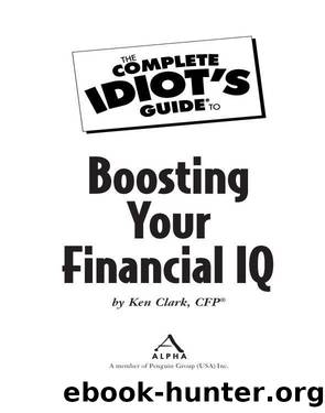 The Complete Idiot's Guide to Boosting Your Financial IQ by Ken Clark