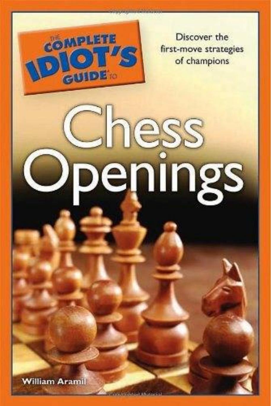 The Complete Idiot's Guide to Chess Openings by William Aramil