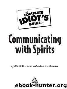 The Complete Idiot's Guide to Communicating with Spirits by Rita S. Berkowitz & Deborah S. Romaine
