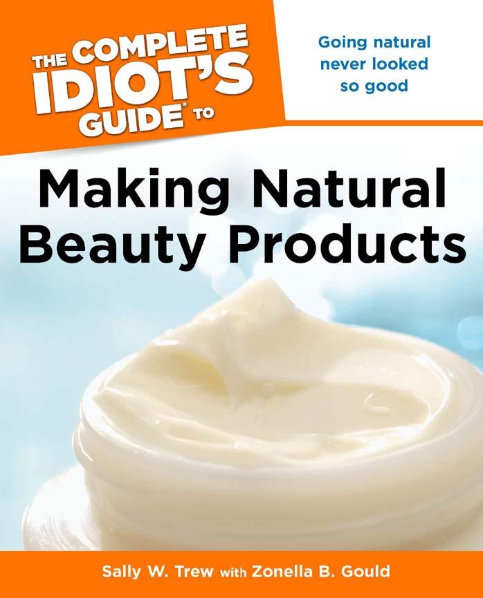The Complete Idiot's Guide to Making Natural Beauty Products by Trew Sally W. W. Gould Zonella B. B